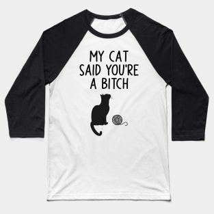 My Cat Said You're A Bitch Baseball T-Shirt